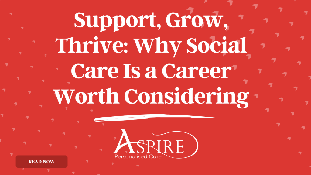 Support, Grow, Thrive: Why Social Care Is a Career Worth Considering